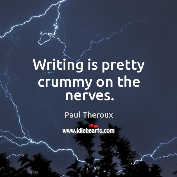 Writing is pretty crummy on the nerves. Writing Quotes Image