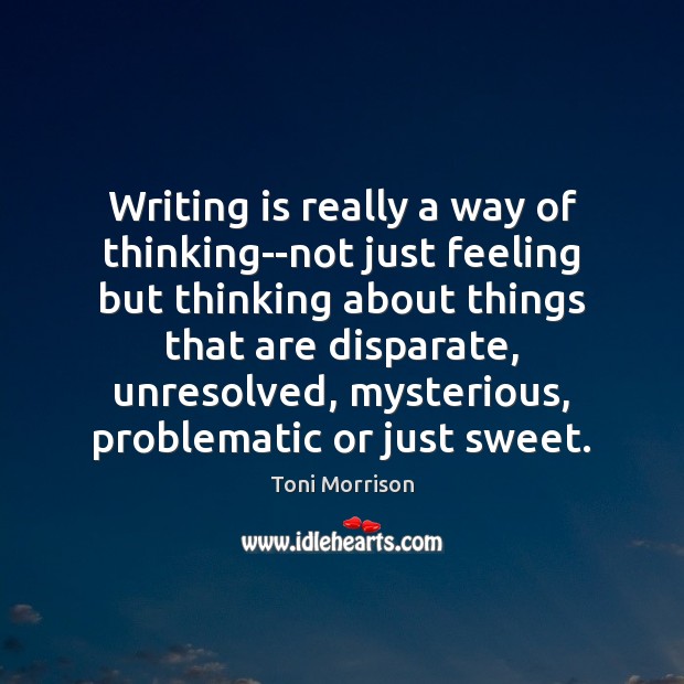 Writing is really a way of thinking–not just feeling but thinking about Toni Morrison Picture Quote