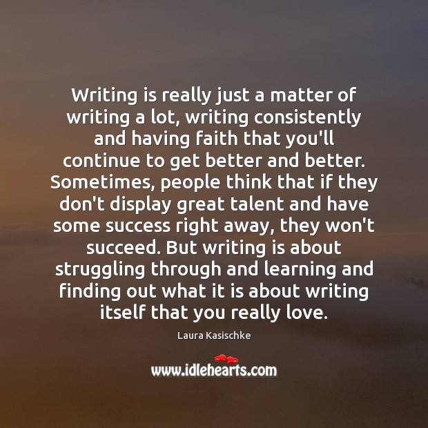 Writing is really just a matter of writing a lot, writing consistently Image