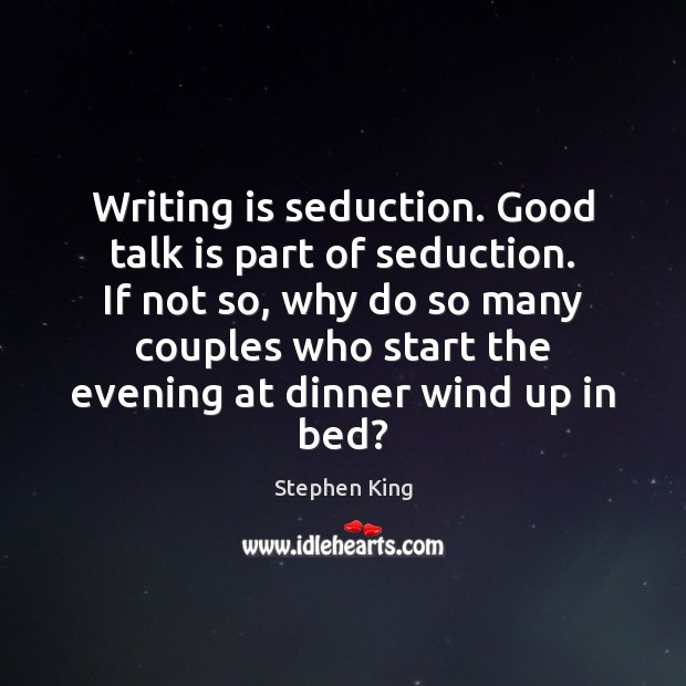 Writing is seduction. Good talk is part of seduction. If not so, Image
