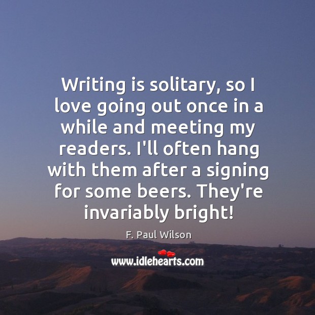 Writing is solitary, so I love going out once in a while F. Paul Wilson Picture Quote