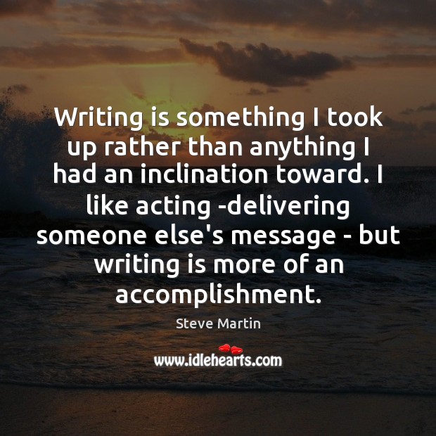 Writing is something I took up rather than anything I had an Steve Martin Picture Quote
