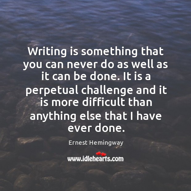 Writing is something that you can never do as well as it Writing Quotes Image