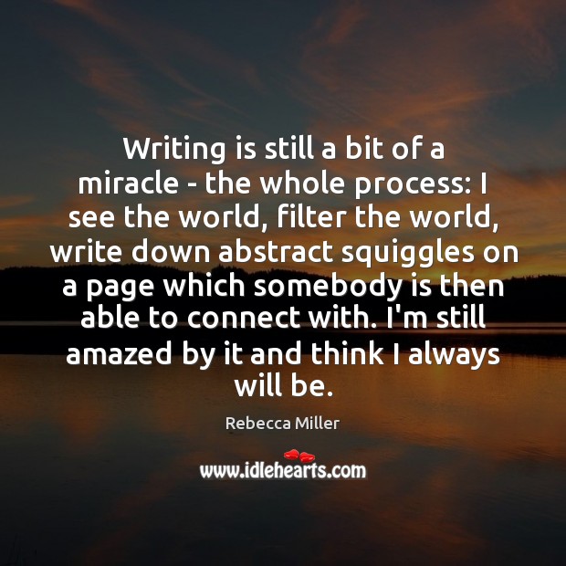 Writing is still a bit of a miracle – the whole process: Rebecca Miller Picture Quote