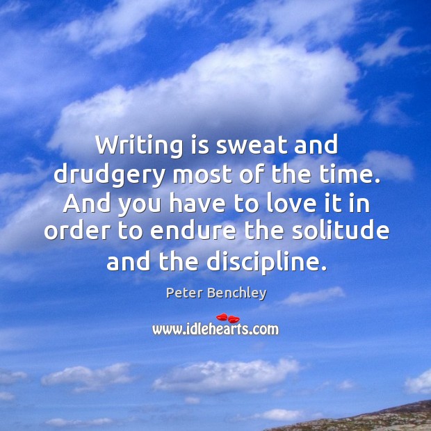 Writing is sweat and drudgery most of the time. And you have to love it in order to Image
