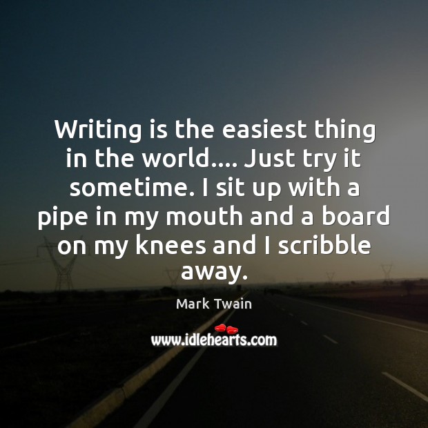 Writing is the easiest thing in the world…. Just try it sometime. Image