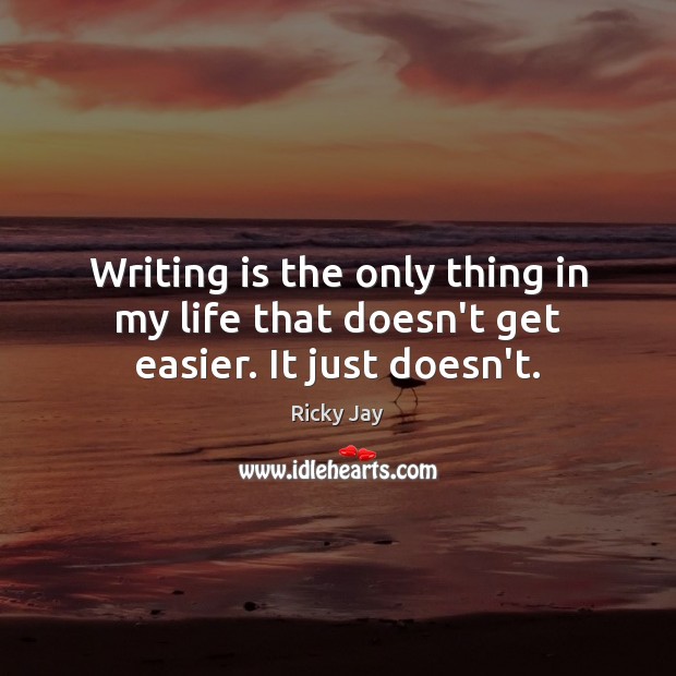Writing is the only thing in my life that doesn’t get easier. It just doesn’t. Ricky Jay Picture Quote