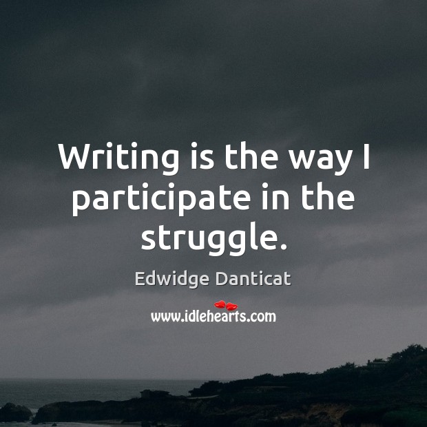 Writing is the way I participate in the struggle. Image