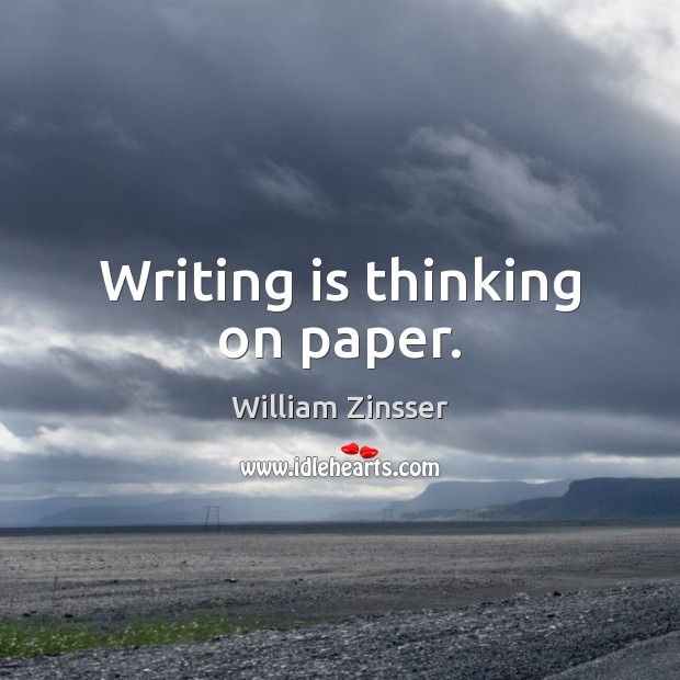 Writing is thinking on paper. William Zinsser Picture Quote
