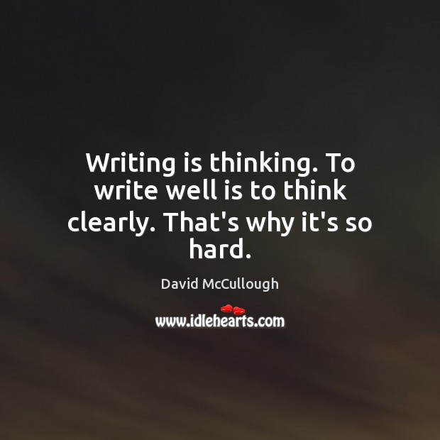 Writing is thinking. To write well is to think clearly. That’s why it’s so hard. Image