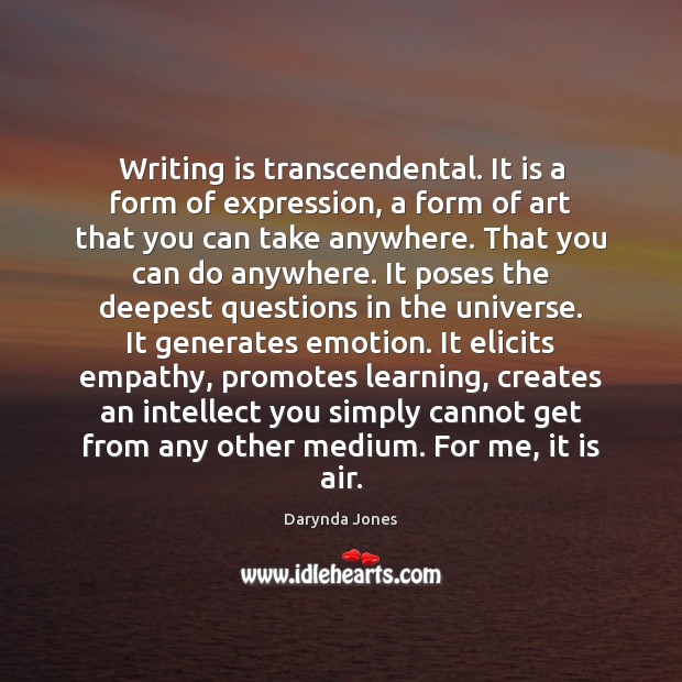 Writing is transcendental. It is a form of expression, a form of Image