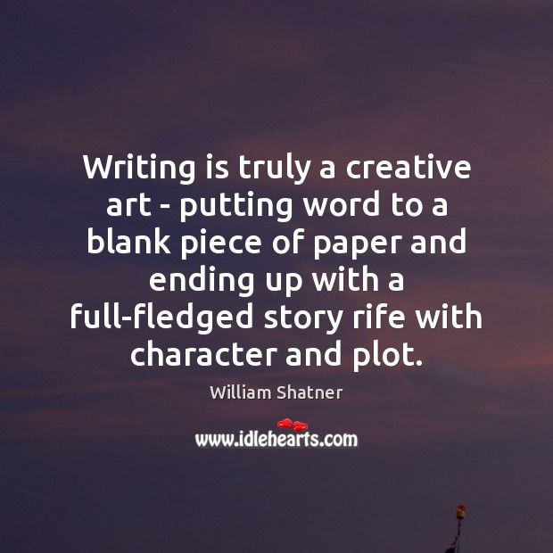 Writing is truly a creative art – putting word to a blank William Shatner Picture Quote