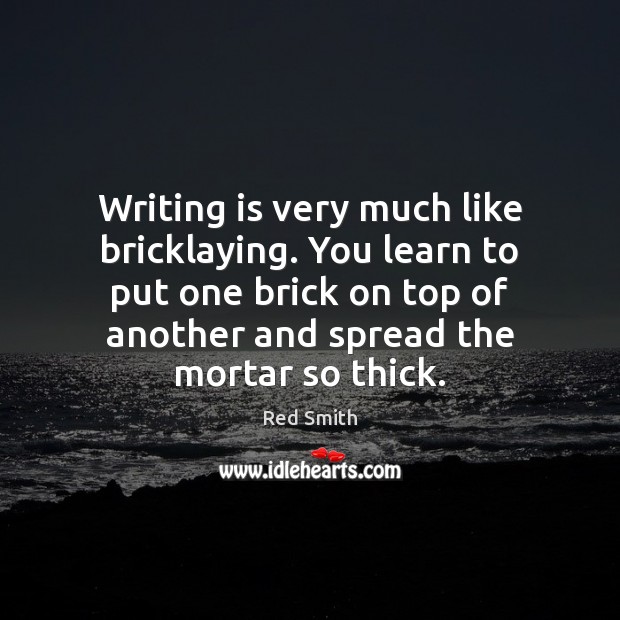 Writing is very much like bricklaying. You learn to put one brick Writing Quotes Image