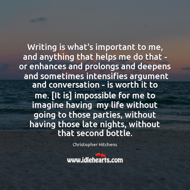 Writing is what’s important to me, and anything that helps me do Christopher Hitchens Picture Quote