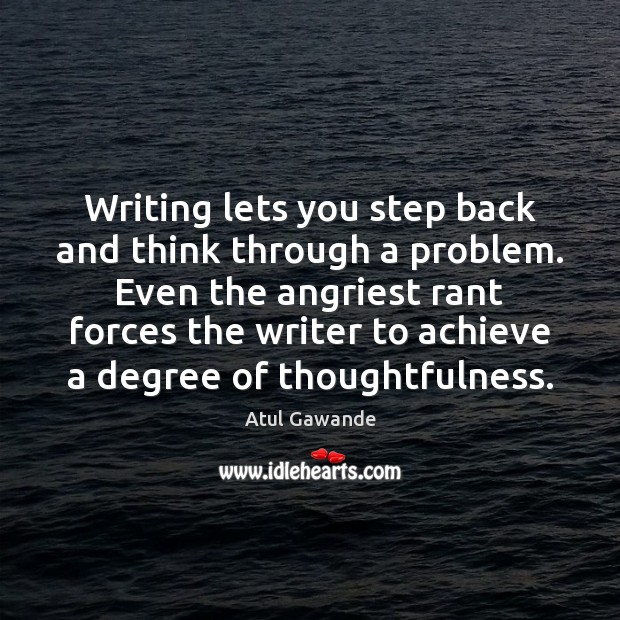 Writing lets you step back and think through a problem. Even the Image