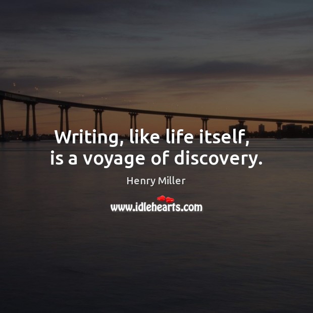 Writing, like life itself,   is a voyage of discovery. Henry Miller Picture Quote