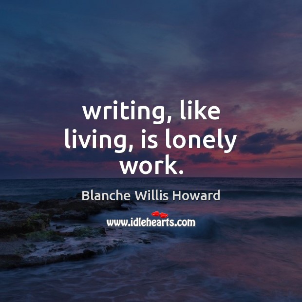 Writing, like living, is lonely work. Lonely Quotes Image