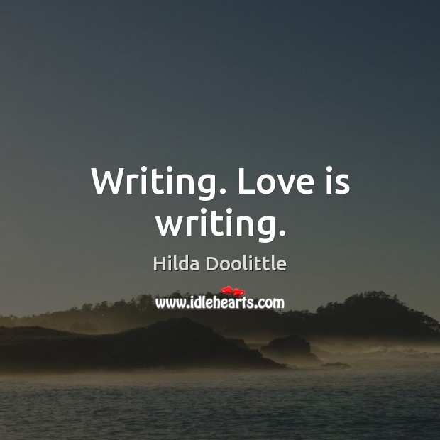 Writing. Love is writing. Hilda Doolittle Picture Quote