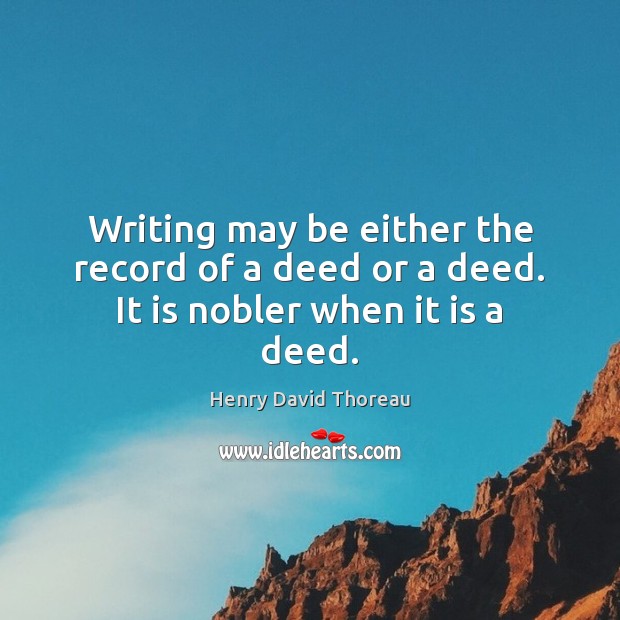Writing may be either the record of a deed or a deed. It is nobler when it is a deed. Image