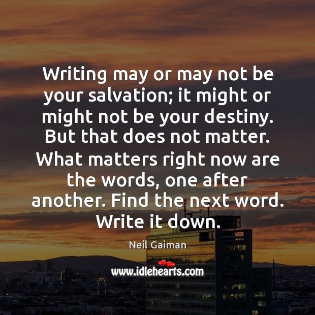 Writing may or may not be your salvation; it might or might Neil Gaiman Picture Quote