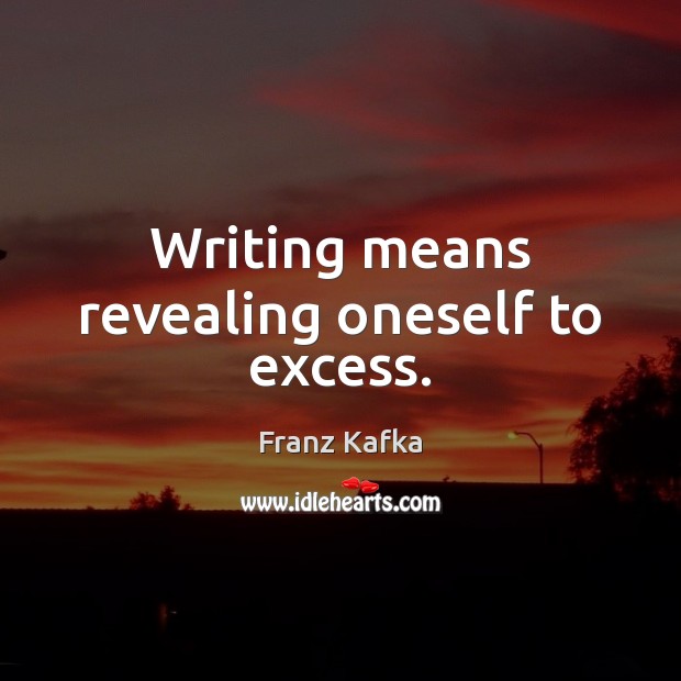 Writing means revealing oneself to excess. Image