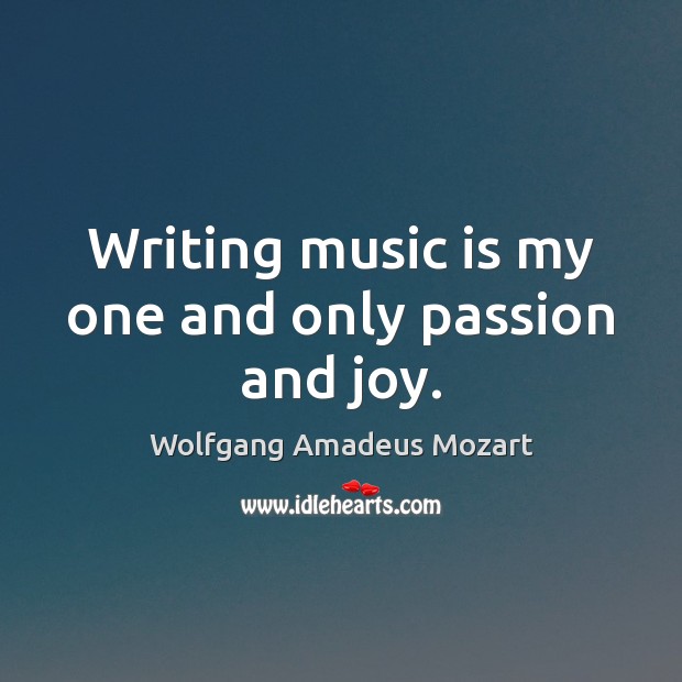 Writing music is my one and only passion and joy. Wolfgang Amadeus Mozart Picture Quote