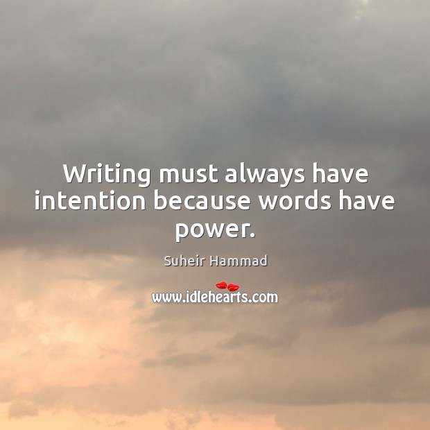 Writing must always have intention because words have power. Suheir Hammad Picture Quote