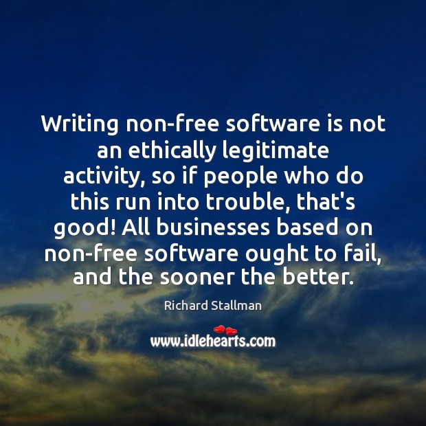 Writing non-free software is not an ethically legitimate activity, so if people 