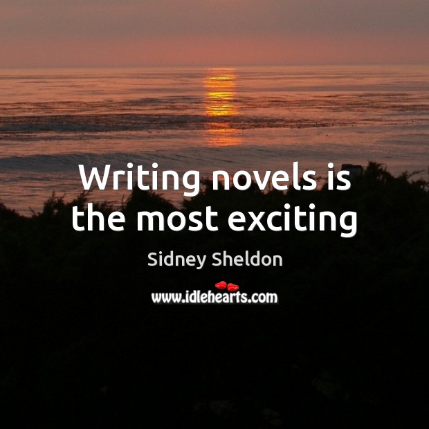 Writing novels is the most exciting Sidney Sheldon Picture Quote