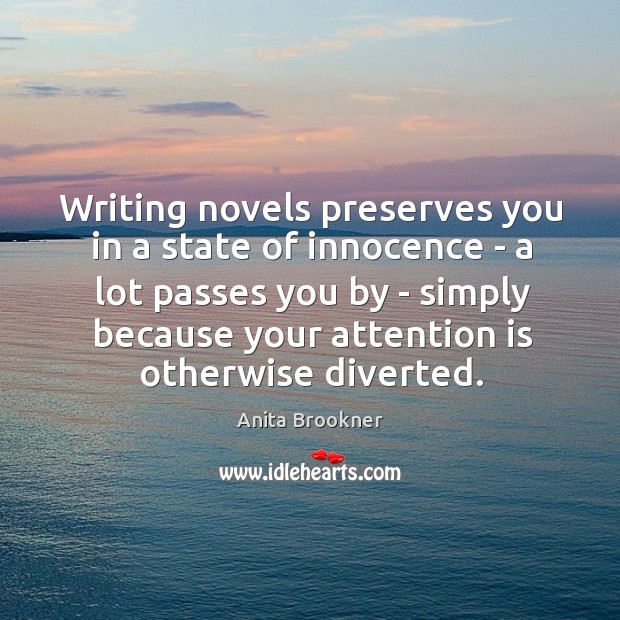 Writing novels preserves you in a state of innocence – a lot Anita Brookner Picture Quote