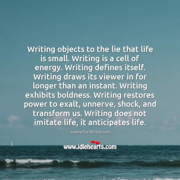 Writing objects to the lie that life is small. Writing is a Jeanette Winterson Picture Quote
