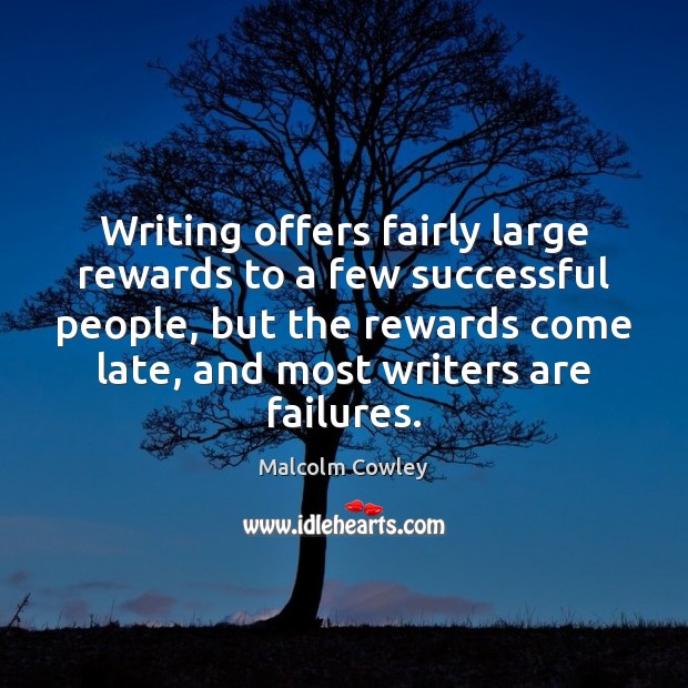 Writing offers fairly large rewards to a few successful people, but the Malcolm Cowley Picture Quote