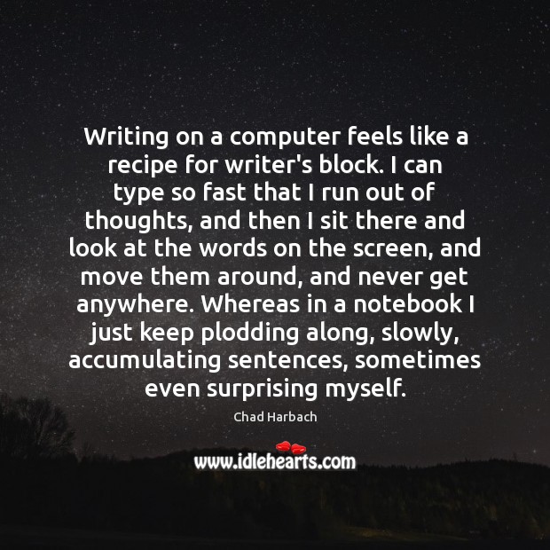 Writing on a computer feels like a recipe for writer’s block. I Chad Harbach Picture Quote