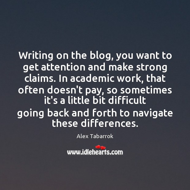 Writing on the blog, you want to get attention and make strong Alex Tabarrok Picture Quote