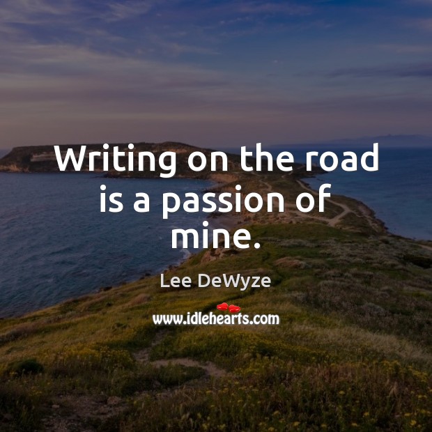 Writing on the road is a passion of mine. Lee DeWyze Picture Quote