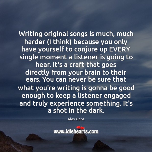 Writing original songs is much, much harder (I think) because you only Image