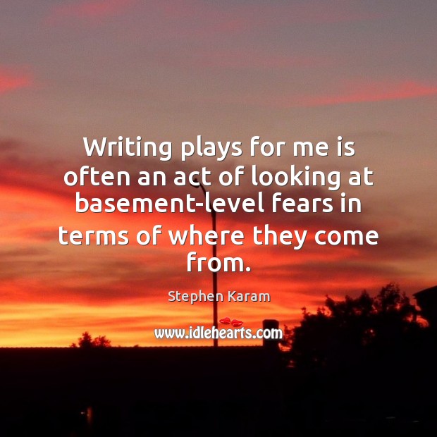 Writing plays for me is often an act of looking at basement-level Stephen Karam Picture Quote