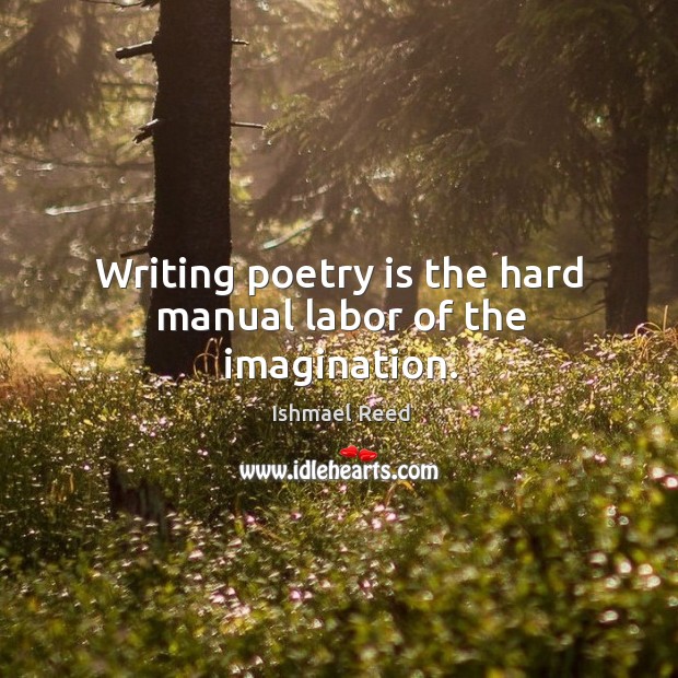 Writing poetry is the hard manual labor of the imagination. Ishmael Reed Picture Quote
