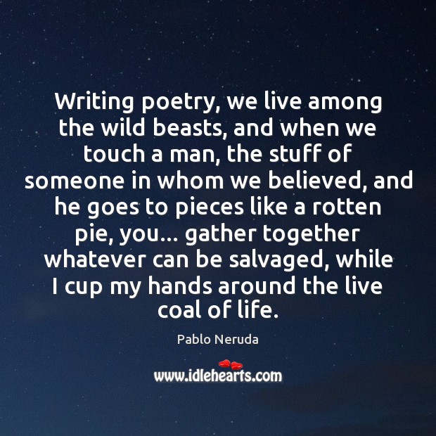 Writing poetry, we live among the wild beasts, and when we touch Pablo Neruda Picture Quote