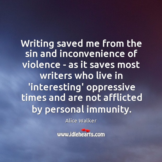 Writing saved me from the sin and inconvenience of violence – as Alice Walker Picture Quote