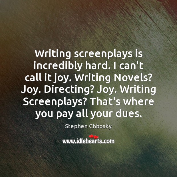 Writing screenplays is incredibly hard. I can’t call it joy. Writing Novels? Stephen Chbosky Picture Quote