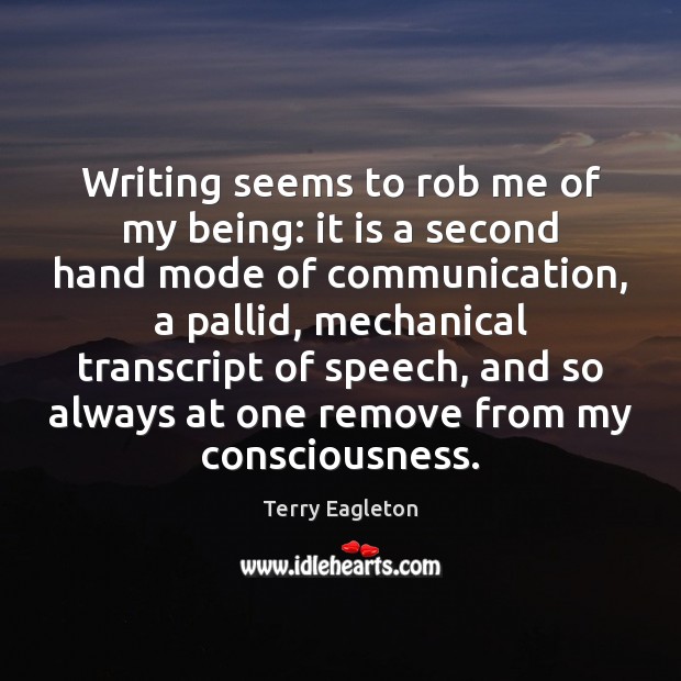 Writing seems to rob me of my being: it is a second Terry Eagleton Picture Quote