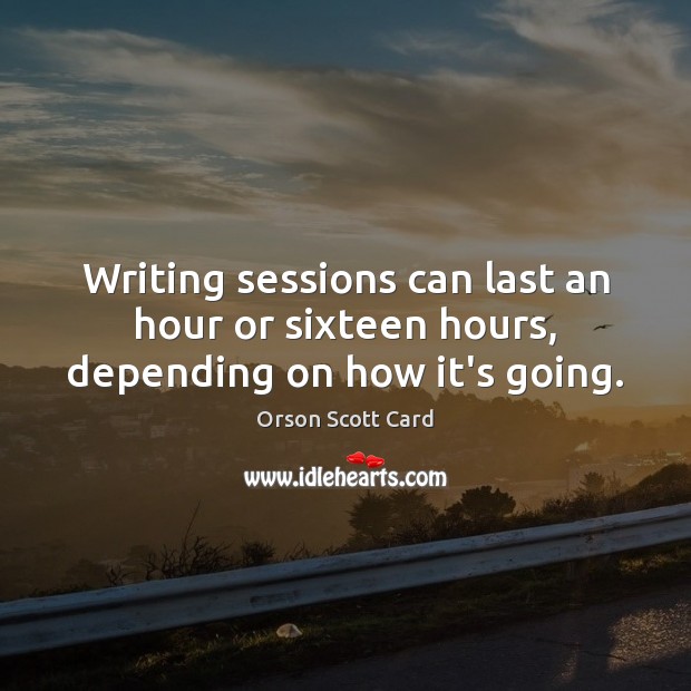 Writing sessions can last an hour or sixteen hours, depending on how it’s going. Image