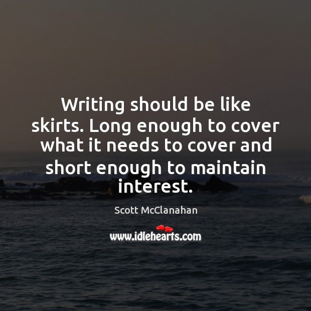 Writing should be like skirts. Long enough to cover what it needs Scott McClanahan Picture Quote