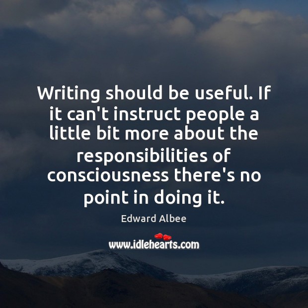 Writing should be useful. If it can’t instruct people a little bit Edward Albee Picture Quote