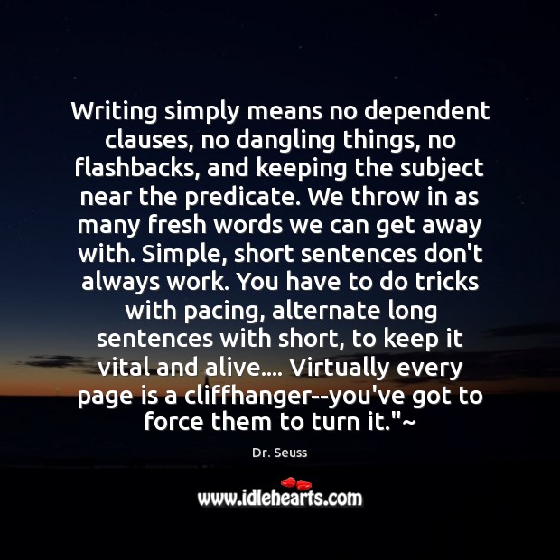 Writing simply means no dependent clauses, no dangling things, no flashbacks, and Dr. Seuss Picture Quote