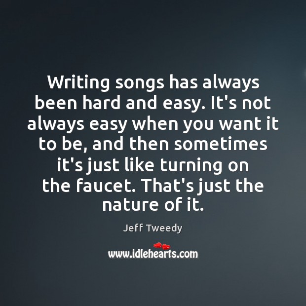 Writing songs has always been hard and easy. It’s not always easy Jeff Tweedy Picture Quote