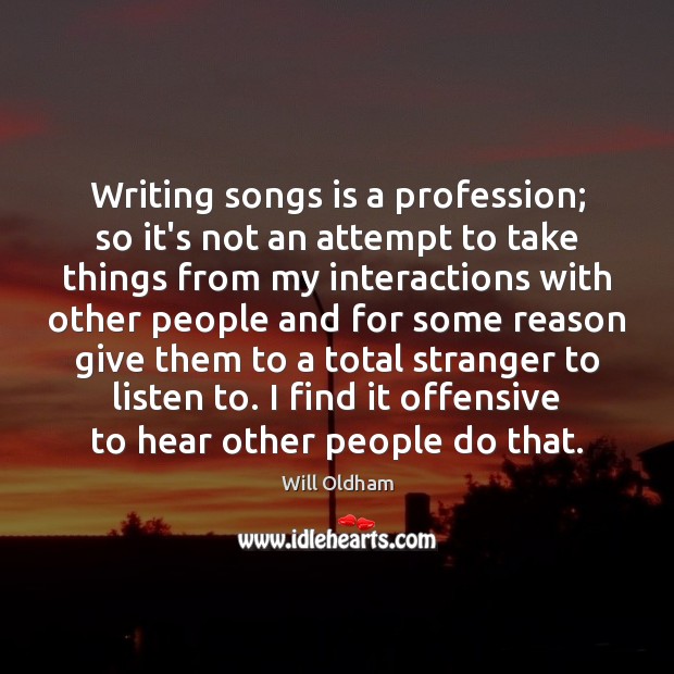 Writing songs is a profession; so it’s not an attempt to take Offensive Quotes Image