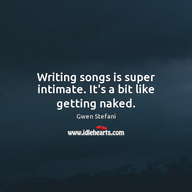 Writing songs is super intimate. It’s a bit like getting naked. Image