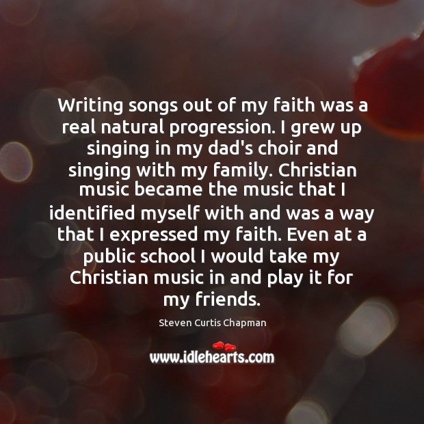 Writing songs out of my faith was a real natural progression. I Steven Curtis Chapman Picture Quote
